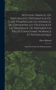 Nouveau Manuel Du Naturaliste Préparateur Ou L'art D'empailler Les Animaux, De Conserver Les Végétaux Et Les Minéraux, De Préparer Les Pièces D'anatom - Boitard, Pierre