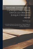 Histoire Littéraire De L'afrique Chrétienne Depuis Les Origines Jusquä L'invasion Arabe: Le Ive Siécle, D'arnobe Á Victorin: Livre 5. L'église D'afriq