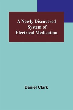 A Newly Discovered System of Electrical Medication - Daniel Clark