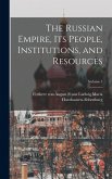 The Russian Empire, Its People, Institutions, and Resources; Volume 1 The Russian Empire, Its People, Institutions, and Resources; Volume 1