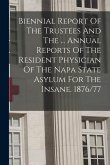 Biennial Report Of The Trustees And The ... Annual Reports Of The Resident Physician Of The Napa State Asylum For The Insane. 1876/77