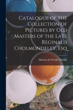 Catalogue of the Collection of Pictures by Old Masters of the Late Reginald Cholmondeley, Esq - Manson &. Woods, Christie