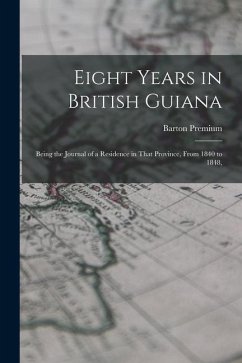 Eight Years in British Guiana; Being the Journal of a Residence in That Province, From 1840 to 1848, - Premium, Barton