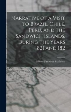 Narrative of a Visit to Brazil, Chile, Peru, and the Sandwich Islands, During the Years 1821 and 182 - Mathison, Gilbert Farquhar