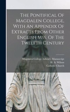 The Pontifical Of Magdalen College, With An Appendix Of Extracts From Other English Mss. Of The Twelfth Century - Church, Catholic