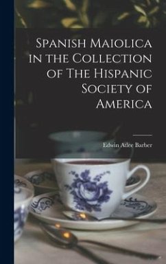 Spanish Maiolica in the Collection of The Hispanic Society of America - Barber, Edwin Atlee