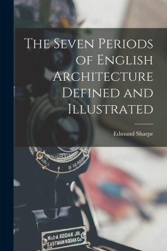 The Seven Periods of English Architecture Defined and Illustrated - Sharpe, Edmund