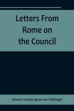 Letters From Rome on the Council - Joseph Ignaz von Döllinger, Johann