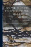 Nouvelles Études Et Expériences Sur Les Glaciers Actuels: Leur Structure, Leur Progression Et Leur Action Physique Sur Le Sol, Volume 2...