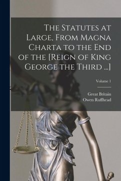 The Statutes at Large, From Magna Charta to the End of the [Reign of King George the Third ...]; Volume 1 - Britain, Great; Ruffhead, Owen