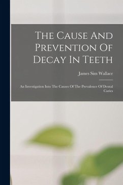 Cover The Cause And Prevention Of Decay In Teeth: An Investigation Into The Causes Of The Prevalence Of Dental Caries