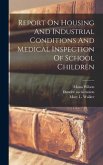 Report On Housing And Industrial Conditions And Medical Inspection Of School Children