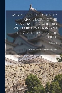 Memoirs of a Captivity in Japan, During the Years 1811, 1812 and 1813 With Observations on the Country and the People; Volume 1 - Golovnin, Vassilii Mikhailovich