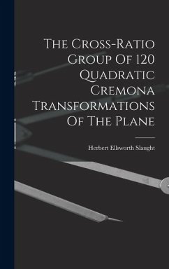 The Cross-ratio Group Of 120 Quadratic Cremona Transformations Of The Plane - Slaught, Herbert Ellsworth