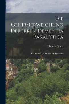 Die Gehirnerweichung der Irren Dementia Paralytica: Für Aertze und Studierende Bearbeitet - Simon, Theodor