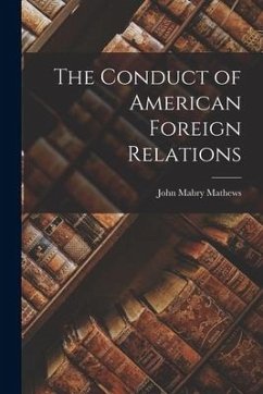 The Conduct of American Foreign Relations - Mathews, John Mabry