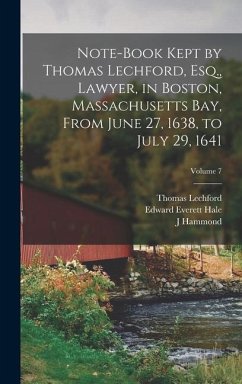 Note-book Kept by Thomas Lechford, Esq., Lawyer, in Boston, Massachusetts Bay, From June 27, 1638, to July 29, 1641; Volume 7 - Hale, Edward Everett; Lechford, Thomas; Trumbull, J Hammond