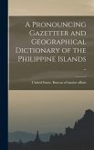 A Pronouncing Gazetteer and Geographical Dictionary of the Philippine Islands ..