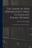 The Door of New Opportunity Open to Educate Young Women: A Sermon Preached to the King's Daughters,