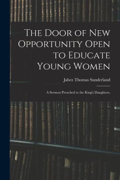 The Door of New Opportunity Open to Educate Young Women: A Sermon Preached to the King's Daughters, - Sunderland, Jabez Thomas