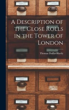 A Description of the Close Rolls in the Tower of London - Hardy, Thomas Duffus