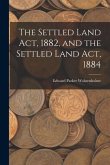 The Settled Land Act, 1882, and the Settled Land Act, 1884