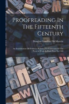 Proofreading In The Fifteenth Century: An Examination Of Evidence Relating To Correctors Of The Press At Work In Paris Prior To 1500 - McMurtrie, Douglas Crawford