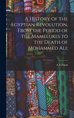 A History of the Egyptian Revolution, From the Period of the Mamelukes to the Death of Mohammed Ali; - Paton, A. A.