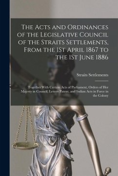 Cover The Acts and Ordinances of the Legislative Council of the Straits Settlements, From the 1St April 1867 to the 1St June 1886: Together With Certain Act