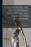 Corso Di Storia Del Diritto Romano, Dalle Origini Alle Compilazioni Giustinianee