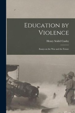 Education by Violence: Essays on the War and the Future - Canby, Henry Seidel