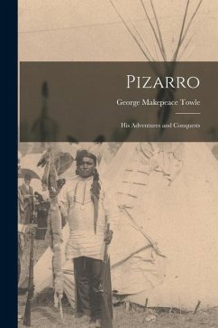 Pizarro: His Adventures and Conquests - Towle, George Makepeace