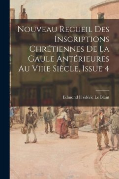 Nouveau Recueil Des Inscriptions Chrétiennes De La Gaule Antérieures Au Viiie Siècle, Issue 4 - Le Blant, Edmond Frédéric