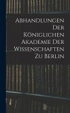 Abhandlungen Der Königlichen Akademie Der Wissenschaften Zu Berlin