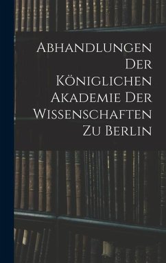 Abhandlungen Der Königlichen Akademie Der Wissenschaften Zu Berlin - Anonymous