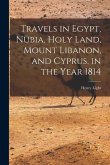 Travels in Egypt, Nubia, Holy Land, Mount Libanon, and Cyprus, in the Year 1814