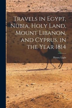 Travels in Egypt, Nubia, Holy Land, Mount Libanon, and Cyprus, in the Year 1814 - Light, Henry