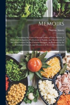 Memoirs: Containing the Lives of Several Ladies of Great Britain: A History of Antiquities, Productions of Nature, and Monument - Amory, Thomas