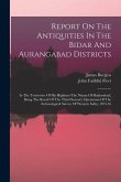 Report On The Antiquities In The Bidar And Aurangabad Districts