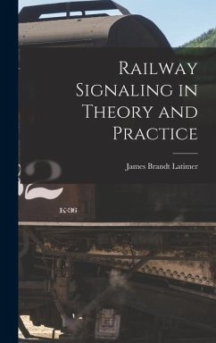 Railway Signaling in Theory and Practice - Latimer, James Brandt