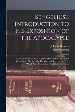Bengelius's Introduction to His Exposition of the Apocalypse: With His Preface to That Work and the Greatest Part of the Conclusion of It; and Also Hi - Bengel, Johann Albrecht; Robertson, John