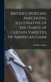 Krider's Sporting Anecdotes, Illustrative of the Habits of Certain Varieties of American Game