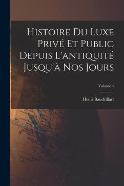 Histoire du luxe privé et public depuis l'antiquité jusqu'à nos jours; Volume 4 - Baudrillart, Henri
