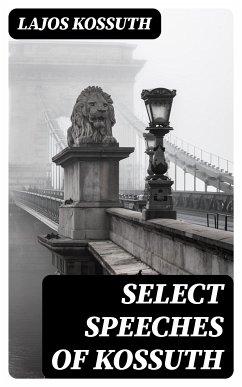 Select Speeches of Kossuth (eBook, ePUB) - Kossuth, Lajos