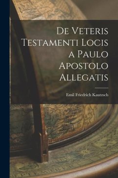 De Veteris Testamenti Locis a Paulo Apostolo Allegatis - Kautzsch, Emil Friedrich