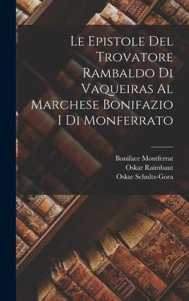 Le Epistole Del Trovatore Rambaldo Di Vaqueiras Al Marchese Bonifazio I Di Monferrato