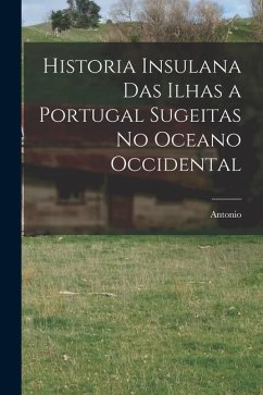 Historia insulana das ilhas a Portugal sugeitas no oceano occidental - Cordeiro, Antonio