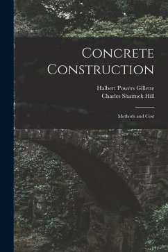 Concrete Construction: Methods and Cost - Gillette, Halbert Powers; Hill, Charles Shattuck