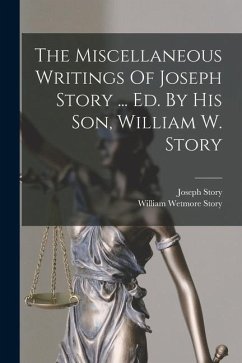 The Miscellaneous Writings Of Joseph Story ... Ed. By His Son, William W. Story - Story, Joseph