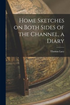 Home Sketches on Both Sides of the Channel, a Diary - Lacy, Thomas Home Sketches on Both Sides of the Channel, a Diary - Lacy, Thomas